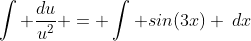 \int \frac{du}{u^2} = \int sin(3x) \:dx