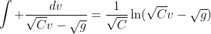 \int \frac{dv}{\sqrt{C}v-\sqrt{g}}=\frac{1}{\sqrt{C}}\ln(\sqrt{C}v-\sqrt{g})