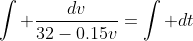 \int \frac{dv}{32-0.15v}=\int dt