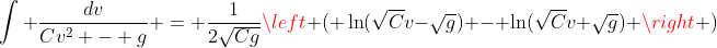 \int \frac{dv}{Cv^2 - g} = \frac{1}{2\sqrt{Cg}}\left ( \ln(\sqrt{C}v-\sqrt{g}) - \ln(\sqrt{C}v+\sqrt{g}) \right )