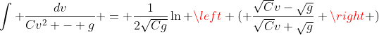 \int \frac{dv}{Cv^2 - g} = \frac{1}{2\sqrt{Cg}}\ln \left ( \frac{\sqrt{C}v-\sqrt{g}}{\sqrt{C}v+\sqrt{g}} \right )