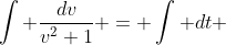 \int \frac{dv}{v^2+1} = \int dt 