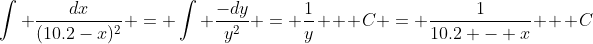 \int \frac{dx}{(10.2-x)^2} = \int \frac{-dy}{y^2} = \frac{1}{y} + C = \frac{1}{10.2 - x} + C