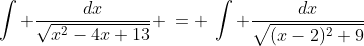 \int \frac{dx}{\sqrt{x^2-4x+13}} \:= \:\int \frac{dx}{\sqrt{(x-2)^2+9}}