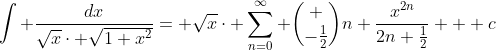 \int \frac{dx}{\sqrt{x}\cdot \sqrt{1+x^{2}}}= \sqrt{x}\cdot \sum_{n=0}^{\infty} \binom {-\frac{1}{2}}{n} \frac{x^{2n}}{2n+\frac{1}{2}} + c