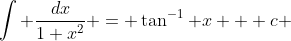 \int \frac{dx}{1+x^{2}} = \tan^{-1} x + c 