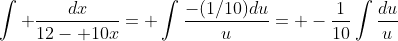 \int \frac{dx}{12- 10x}= \int\frac{-(1/10)du}{u}= -\frac{1}{10}\int\frac{du}{u}