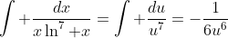 \int \frac{dx}{x\ln^7 x}=\int \frac{du}{u^7}=-\frac{1}{6u^6}