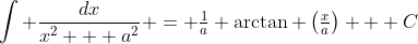 \int \frac{dx}{x^2 + a^2} = \tfrac{1}{a} \arctan \left(\tfrac{x}{a}\right) + C