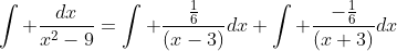\int \frac{dx}{x^2-9}=\int \frac{\frac{1}{6}}{(x-3)}dx+\int \frac{-\frac{1}{6}}{(x+3)}dx