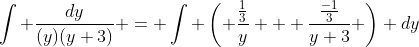 \int \frac{dy}{(y)(y+3)} = \int \left( \frac{\frac{1}{3}}{y} + \frac{\frac{-1}{3}}{y+3} \right) dy