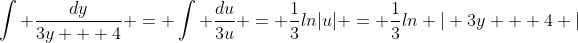 \int \frac{dy}{3y + 4} = \int \frac{du}{3u} = \frac{1}{3}ln|u| = \frac{1}{3}ln | 3y + 4 |