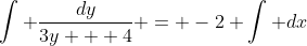 \int \frac{dy}{3y + 4} = -2 \int dx