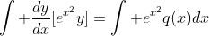 \int \frac{dy}{dx}[e^{x^2}y]=\int e^{x^2}q(x)dx