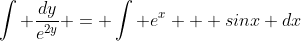 \int \frac{dy}{e^{2y}} = \int e^x + sinx dx