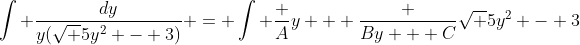 \int \frac{dy}{y(\sqrt 5y^2 - 3)} = \int \frac Ay + \frac {By + C}{\sqrt 5y^2 - 3}
