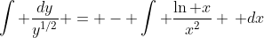 \int \frac{dy}{y^{1/2}} = - \int \frac{\ln x}{x^2} \, dx