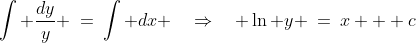 \int \frac{dy}{y} \:=\:\int dx \quad\Rightarrow\quad \ln y \:=\:x + c