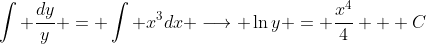 \int \frac{dy}{y} = \int x^3dx \longrightarrow \ln{y} = \frac{x^4}{4} + C