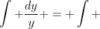 \int \frac{dy}{y} = \int ~1 dx
