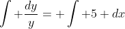 \int \frac{dy}{y}= \int 5 dx