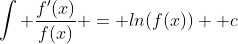 \int \frac{f'(x)}{f(x)} = ln(f(x)) +c