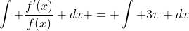 \int \frac{f'(x)}{f(x)} dx = \int 3\pi dx