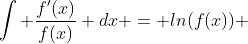 \int \frac{f'(x)}{f(x)} dx = ln(f(x)) 