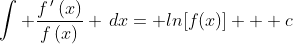 \int \frac{f\,'\,(x)}{f\,(x)} \,dx= ln[f(x)] + c