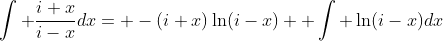 \int \frac{i+x}{i-x}dx= -(i+x)\ln(i-x)+ \int \ln(i-x)dx