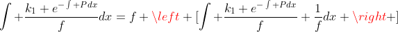 \int \frac{k_1 e^{-\int Pdx}}{f}dx=f \left [\int \frac{k_1 e^{-\int Pdx}}{f} \frac{1}{f}dx \right ]