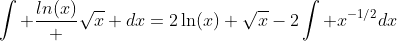 \int \frac{ln(x)} {\sqrt{x}} dx=2\ln(x) \sqrt{x}-2\int x^{-1/2}dx