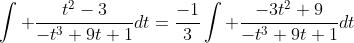 \int \frac{t^2-3}{-t^3+9t+1}dt=\frac{-1}{3}\int \frac{-3t^2+9}{-t^3+9t+1}dt