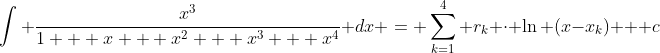 \int \frac{x^{3}}{1 + x + x^{2} + x^{3} + x^{4}} dx = \sum_{k=1}^{4} r_{k} \cdot \ln (x-x_{k}) + c