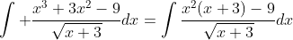 \int \frac{x^{3}+3x^{2}-9}{\sqrt{x+3}}dx=\int\frac{x^{2}(x+3)-9}{\sqrt{x+3}}dx