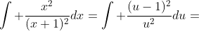 \int \frac{x^2}{(x+1)^2}dx=\int \frac{(u-1)^2}{u^2}du=