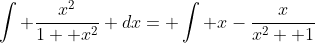 \int \frac{x^2}{1+ x^2} dx= \int x-\frac{x}{x^2+ 1}