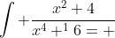 \int \frac{x^2+4}{x^4+^16= }
