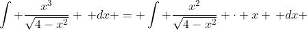 \int \frac{x^3}{\sqrt{4-x^2}} \, dx = \int \frac{x^2}{\sqrt{4-x^2}} \cdot x \, dx 
