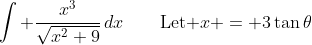1)\;\;\int \frac{x^3}{\sqrt{x^2+9}}\,dx\qquad\text{Let }x = 3\tan\theta