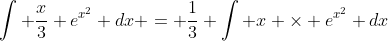 \int \frac{x}{3} e^{x^2} dx = \frac{1}{3} \int x \times e^{x^2} dx