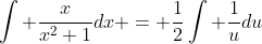 \int \frac{x}{x^2+1}dx = \frac{1}{2}\int \frac{1}{u}du