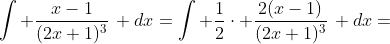 \int \frac{x-1}{(2x+1)^3}\, dx=\int \frac{1}{2}\cdot \frac{2(x-1)}{(2x+1)^3}\, dx=