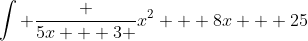 \int \frac {5x + 3 }{x^2 + 8x + 25}~dx = \int \frac {5x + 20}{x^2 + 8x + 25}~dx - \int \frac {17}{x^2 + 8x + 25}~dx