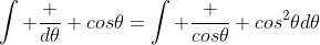 \int \frac {d\theta} {cos\theta}=\int \frac {cos\theta} {cos^2\theta}d\theta