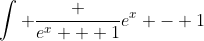 \int \frac {e^x + 1}{e^x - 1}~dx = \int \frac {e^x - 1 + 2}{e^x - 1}~dx