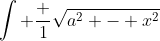 \int \frac 1{\sqrt{a^2 - x^2}}~dx = \sin^{-1} \frac xa + C