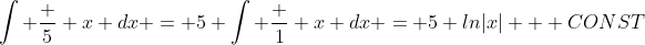 \int \frac 5 x dx = 5 \int \frac 1 x dx = 5 ln|x| + CONST