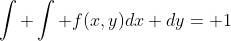 \int \int f(x,y)dx dy= 1