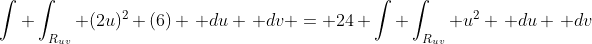 \int \int_{R_{uv}} (2u)^2 (6) \, du \, dv = 24 \int \int_{R_{uv}} u^2 \, du \, dv
